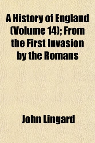 A History of England (Volume 14); From the First Invasion by the Romans (9781153938037) by Lingard, John