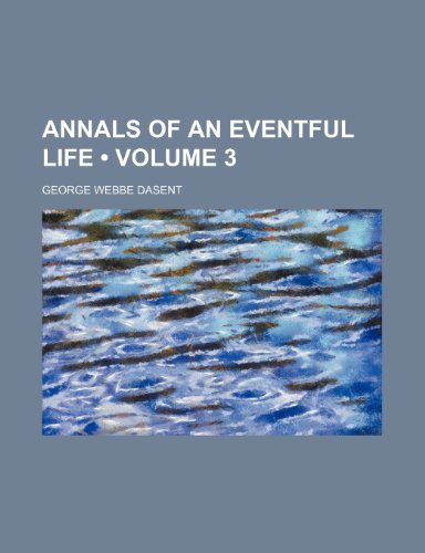 Annals of an Eventful Life (Volume 3) (9781153940085) by Dasent, George Webbe