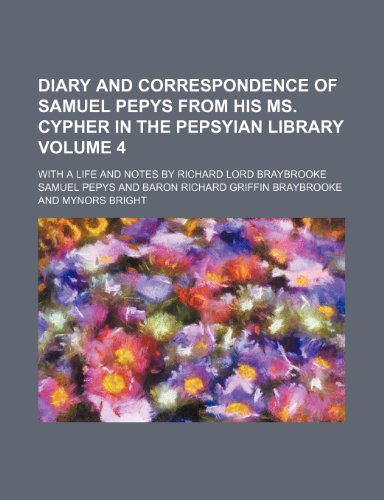 Diary and Correspondence of Samuel Pepys from His Ms. Cypher in the Pepsyian Library Volume 4; With a Life and Notes by Richard Lord Braybrooke (9781153943499) by Pepys, Samuel