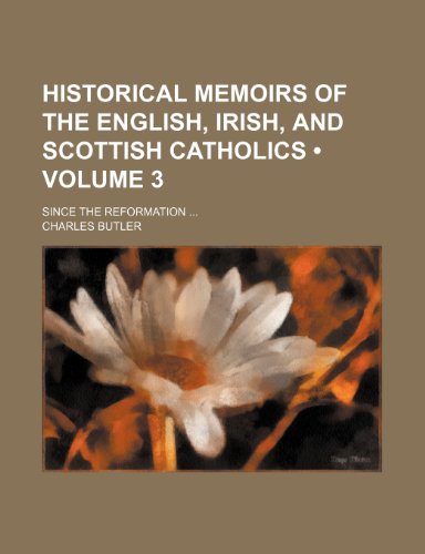 Historical Memoirs of the English, Irish, and Scottish Catholics (Volume 3); Since the Reformation (9781153945233) by Butler, Charles