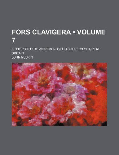 Fors Clavigera (Volume 7); Letters to the Workmen and Labourers of Great Britain (9781153945301) by Ruskin, John