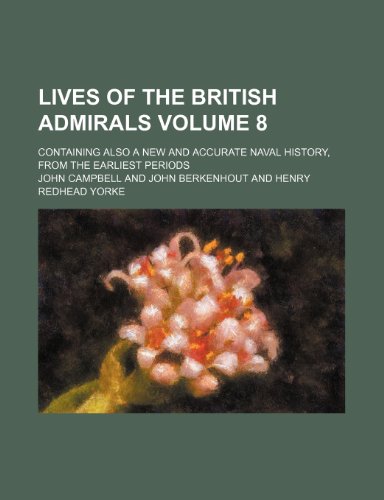 Lives of the British admirals Volume 8; containing also a new and accurate naval history, from the earliest periods (9781153948173) by Campbell, John