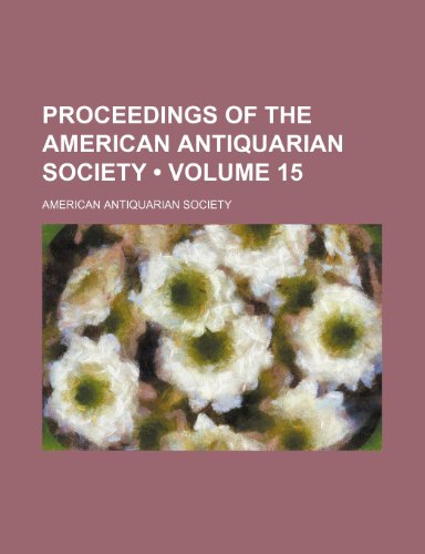 Proceedings of the American Antiquarian Society (Volume 15) (9781153952101) by Society, American Antiquarian