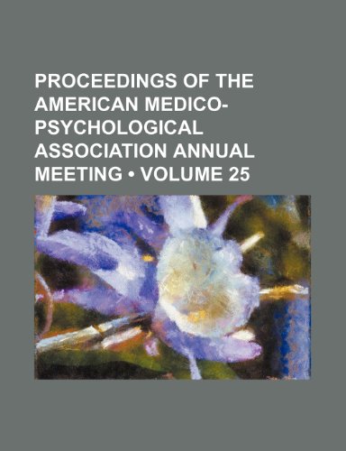 Proceedings of the American Medico-Psychological Association annual meeting (Volume 25) (9781153952187) by Association., American Psychiatric