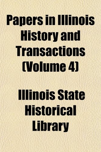 Papers in Illinois History and Transactions (Volume 4) (9781153952873) by Library, Illinois State Historical