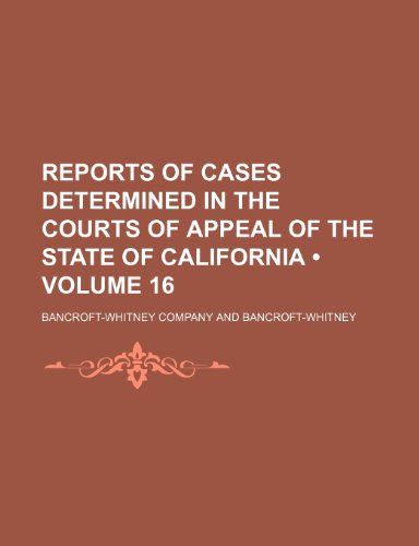 Reports of Cases Determined in the Courts of Appeal of the State of California (Volume 16) (9781153954822) by Company, Bancroft-Whitney