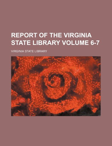 Report of the Virginia State Library Volume 6-7 (9781153957861) by Library, Virginia State