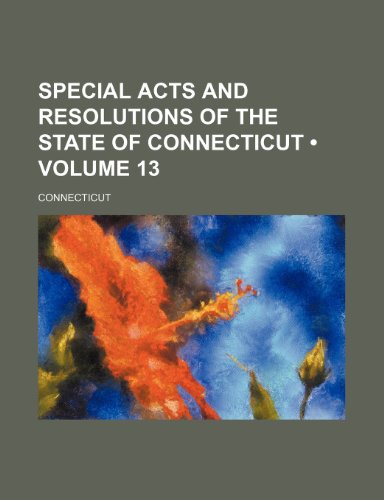 Special Acts and Resolutions of the State of Connecticut (Volume 13) (9781153958530) by Connecticut