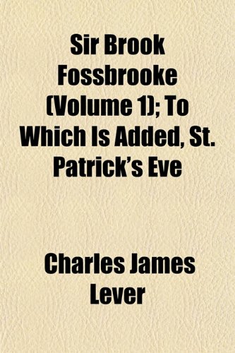Sir Brook Fossbrooke (Volume 1); To Which Is Added, St. Patrick's Eve (9781153959513) by Lever, Charles James