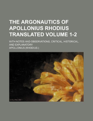 The Argonautics of Apollonius Rhodius translated Volume 1-2; with notes and observations, critical, historical, and explanatory (9781153960489) by Apollonius