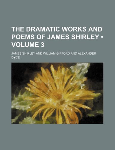 The Dramatic Works and Poems of James Shirley (Volume 3) (9781153962926) by Shirley, James