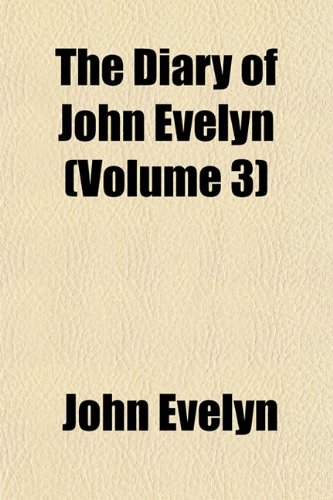 The Diary of John Evelyn (Volume 3) (9781153964395) by Evelyn, John