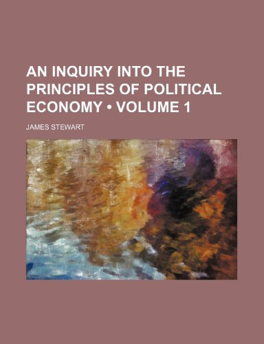 An Inquiry Into the Principles of Political Economy (Volume 1) (9781153966269) by Stewart, James