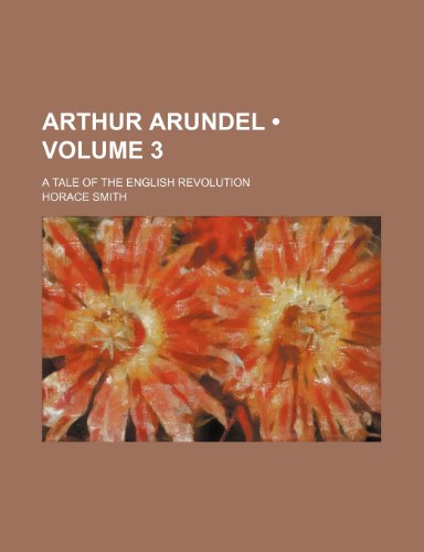 Arthur Arundel (Volume 3); A Tale of the English Revolution (9781153966511) by Smith, Horace