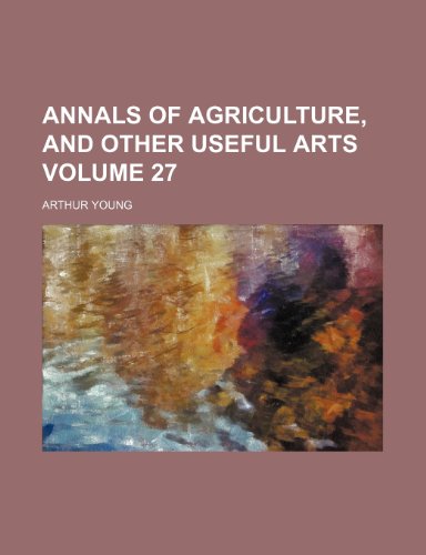 Annals of agriculture, and other useful arts Volume 27 (9781153966740) by Young, Arthur