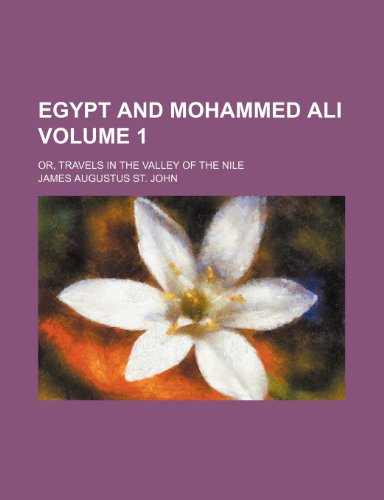 Egypt and Mohammed Ali; or, Travels in the Valley of the Nile Volume 1 (9781153969475) by John, James Augustus St.