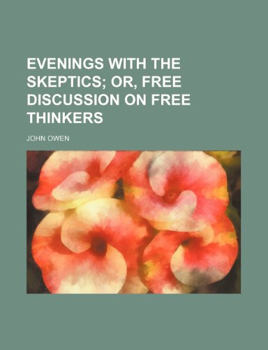 Evenings with the skeptics; or, Free discussion on free thinkers (9781153970532) by Owen, John