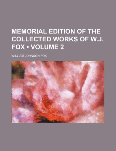 Memorial edition of the collected Works of W.J. Fox (Volume 2) (9781153974240) by Fox, William Johnson