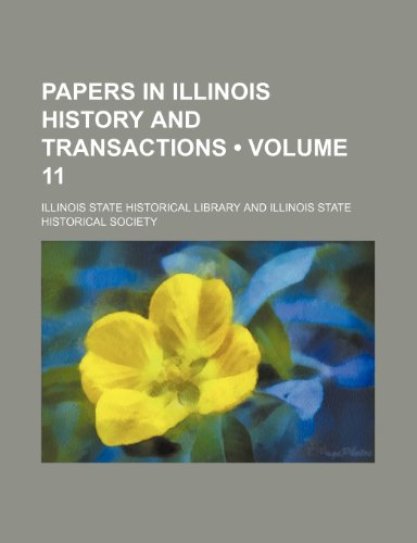 Papers in Illinois History and Transactions (Volume 11) (9781153978644) by Library, Illinois State Historical