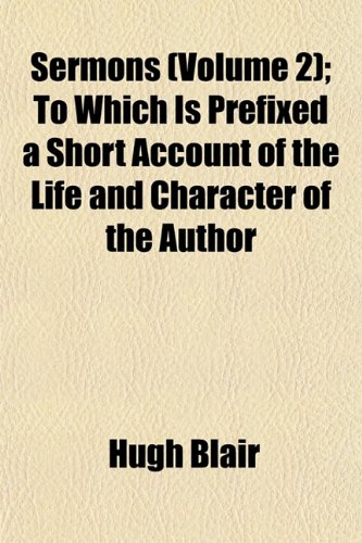 Sermons (Volume 2); To Which Is Prefixed a Short Account of the Life and Character of the Author (9781153981125) by Blair, Hugh