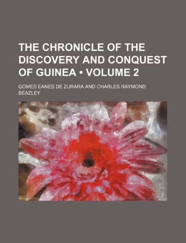 The Chronicle of the Discovery and Conquest of Guinea (Volume 2) (9781153983518) by Zurara, Gomes Eanes De