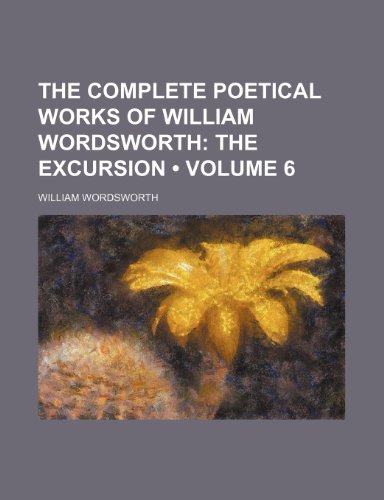 The Complete Poetical Works of William Wordsworth (Volume 6); The Excursion (9781153984973) by Wordsworth, William