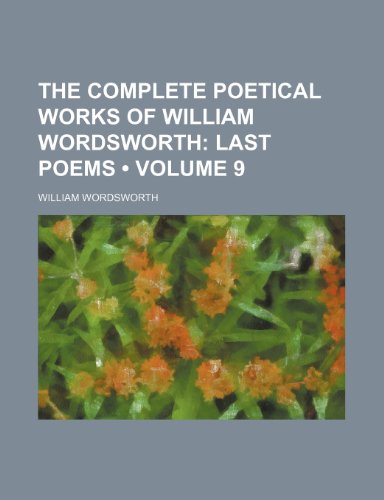 9781153985000: The Complete Poetical Works of William Wordsworth (Volume 9); Last Poems