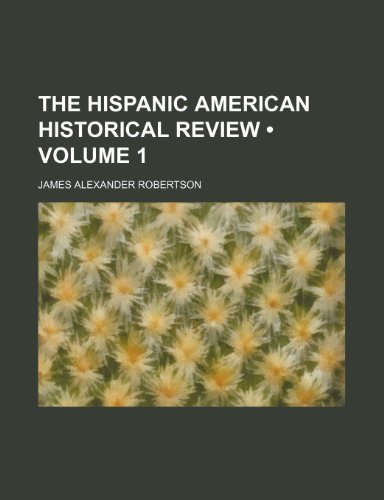 The Hispanic American Historical Review (Volume 1) (9781153985345) by Robertson, James Alexander