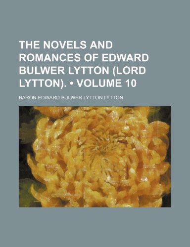 The Novels and Romances of Edward Bulwer Lytton (Lord Lytton). (Volume 10) (9781153988933) by Lytton, Baron Edward Bulwer Lytton