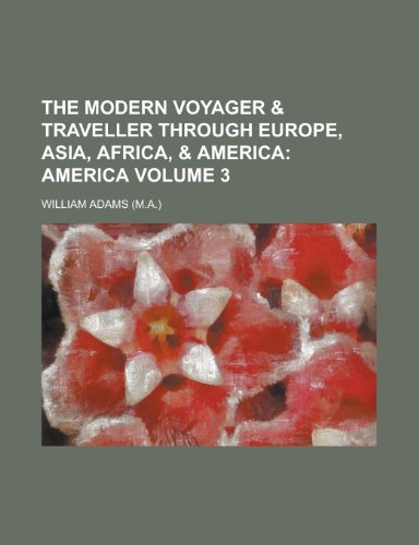 The Modern Voyager & Traveller Through Europe, Asia, Africa, & America Volume 3 (9781153991254) by [???]