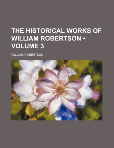 The historical works of William Robertson (Volume 3) (9781153994866) by Robertson, William