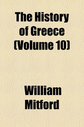 The History of Greece (Volume 10) (9781153995085) by Mitford, William
