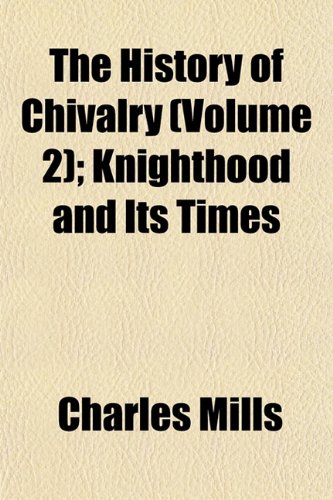 The History of Chivalry (Volume 2); Knighthood and Its Times (9781153999342) by Mills, Charles