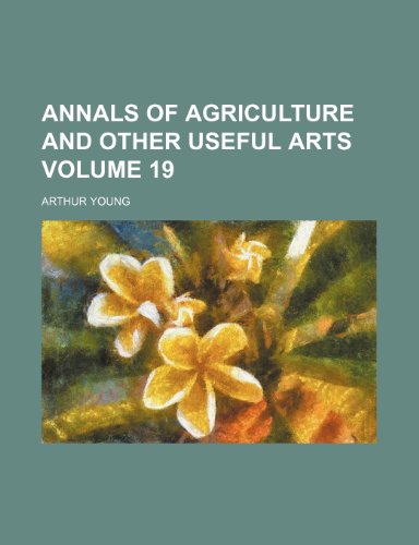 Annals of agriculture and other useful arts Volume 19 (9781154000566) by Young, Arthur