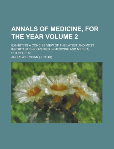 Annals of Medicine, for the Year; Exhibiting a Concise View of the Latest and Most Important Discoveries in Medicine and Medical Philosophy Volume 2 (9781154000627) by [???]