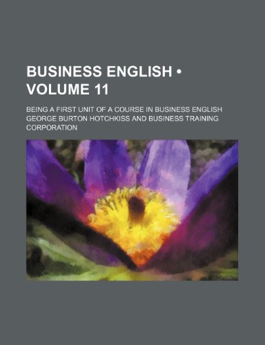 Business English (Volume 11); Being a First Unit of a Course in Business English (9781154002577) by Hotchkiss, George Burton