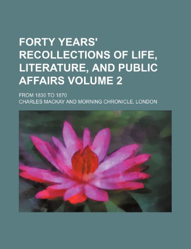 Forty years' recollections of life, literature, and public affairs Volume 2; From 1830 to 1870 (9781154004526) by Mackay, Charles