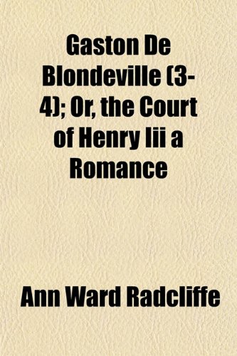 Gaston de Blondeville (Volume 3-4); Or, the Court of Henry Iii a Romance (9781154004663) by Radcliffe, Ann Ward