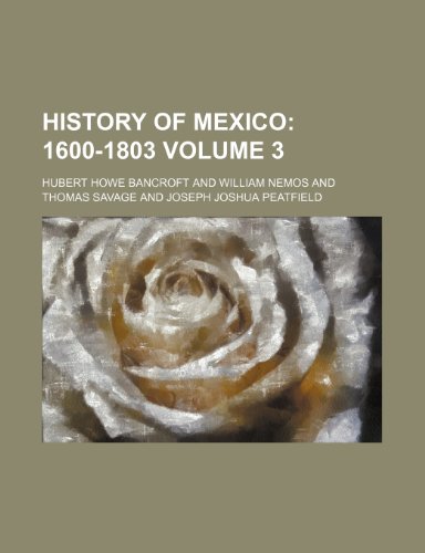 History of Mexico Volume 3; 1600-1803 (9781154005950) by Bancroft, Hubert Howe