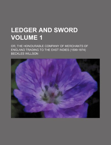 Ledger and sword; or, The honourable company of merchants of England trading to the East Indies (1599-1874) Volume 1 (9781154006490) by Willson, Beckles