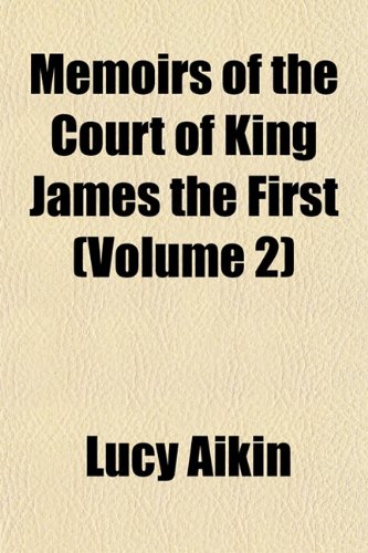 Memoirs of the Court of King James the First (Volume 2) (9781154007169) by Aikin, Lucy