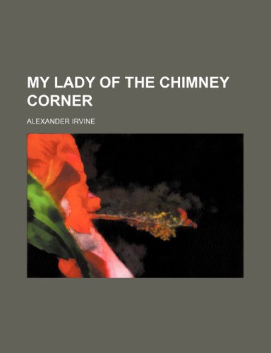 My lady of the chimney corner (9781154008326) by Irvine, Alexander