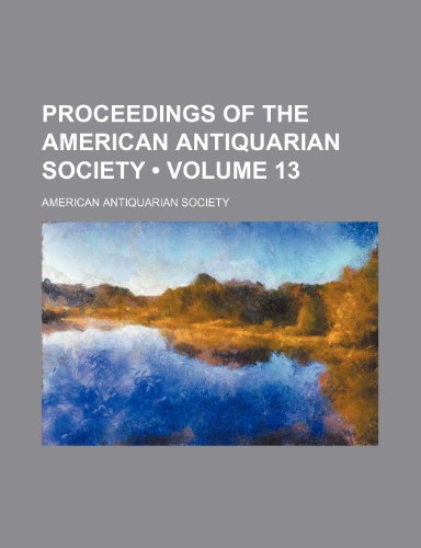 Proceedings of the American Antiquarian Society (Volume 13) (9781154009941) by Society, American Antiquarian