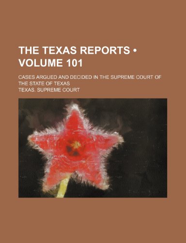 The Texas Reports (Volume 101); Cases Argued and Decided in the Supreme Court of the State of Texas (9781154011661) by Court, Texas. Supreme
