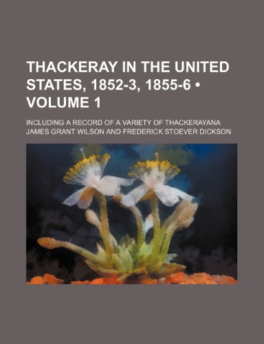 Thackeray in the United States, 1852-3, 1855-6 (Volume 1); Including a Record of a Variety of Thackerayana (9781154011708) by Wilson, James Grant