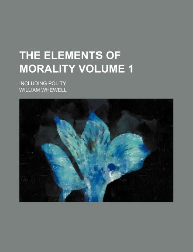 The elements of morality Volume 1; including polity (9781154012484) by Whewell, William