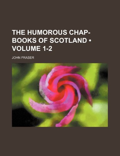 The Humorous Chap-Books of Scotland (Volume 1-2) (9781154012668) by Fraser, John