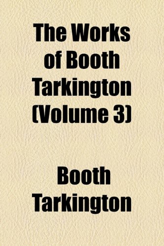 The Works of Booth Tarkington (Volume 3) (9781154016093) by Tarkington, Booth