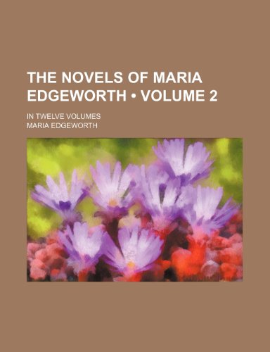 The Novels of Maria Edgeworth (Volume 2); In Twelve Volumes (9781154024272) by Edgeworth, Maria