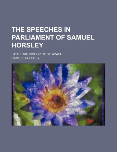The speeches in Parliament of Samuel Horsley; late Lord Bishop of St. Asaph (9781154026436) by Horsley, Samuel